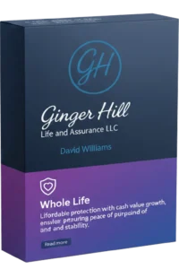 Ginger Hill Life and Assurance LLC whole life insurance product box providing affordable permanent protection with cash value growth, ensuring peace of mind and financial stability.